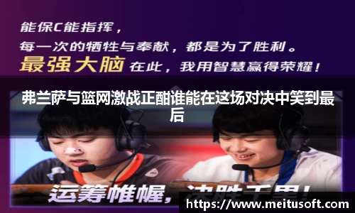 弗兰萨与篮网激战正酣谁能在这场对决中笑到最后